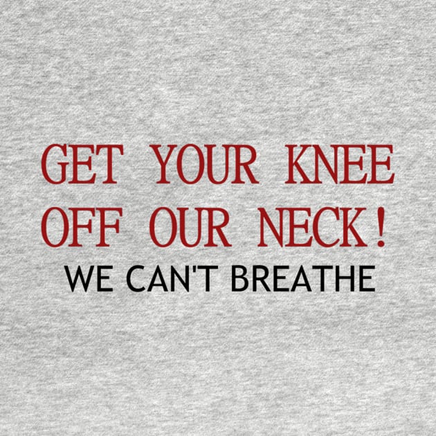 Get your knee off our necks by Actual T-Shirt Design